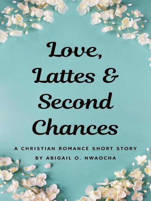 Title details for Love, Lattes, and Second Chances by Abigail O. Nwaocha - Available
